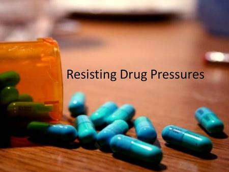 Resisting Drug Pressures. Clearly understanding your values about drug use can help protect you from making poor choices.
