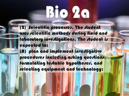 (2) Scientific processes. The student uses scientific methods during field and laboratory investigations. The student is expected to: (A) plan and implement.