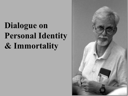 Dialogue on Personal Identity & Immortality. Theories of Personal Identity Same Soul TheorySame Soul Theory : A person at one time is the very same person.