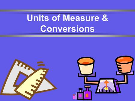Units of Measure & Conversions. Number vs. Quantity  Quantity - number + unit UNITS MATTER!!