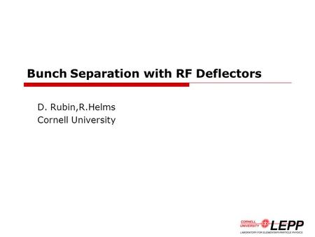 Bunch Separation with RF Deflectors D. Rubin,R.Helms Cornell University.