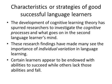 Characteristics or strategies of good successful language learners The development of cognitive learning theory has spurred researchers to investigate.