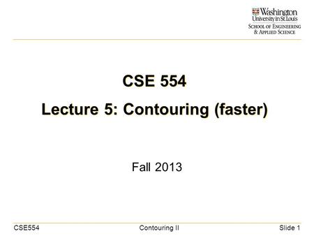 CSE554Contouring IISlide 1 CSE 554 Lecture 5: Contouring (faster) Fall 2013.