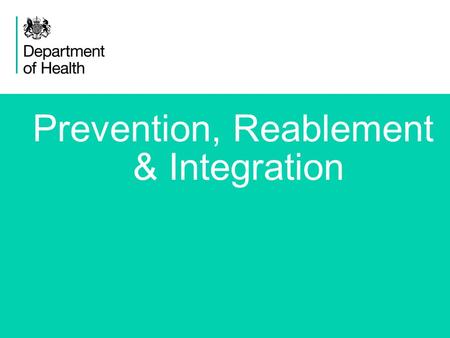 1 Prevention, Reablement & Integration. 2 Background We are at an historic time for social care. We have a health and care system too focussed on crisis.