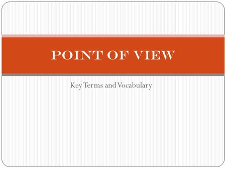 Key Terms and Vocabulary Point of View. OBJECTIVES By the time you finish taking notes on this presentation, you should understand the definitions of.