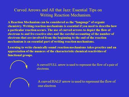 Curved Arrows and All that Jazz: Essential Tips on Writing Reaction Mechanism. A curved FULL arrow is used to represent the flow of a pair of electrons.
