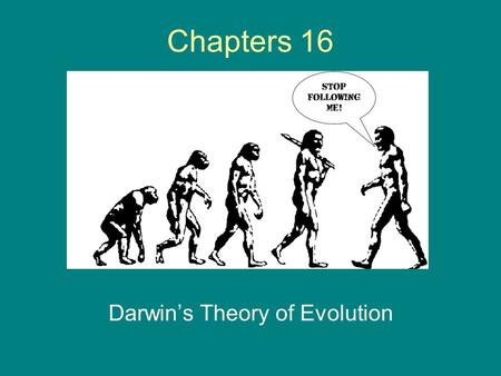 Chapters 16 Darwin’s Theory of Evolution. Chapter 16 Darwin’s Theory of Evolution Evolution- The process by which organisms have changed over time.