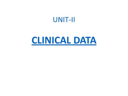 UNIT-II CLINICAL DATA. UNIT-II CLINICAL DATA: Clinical Data, Application, Challenges, Solutions, Clinical Data Management System.