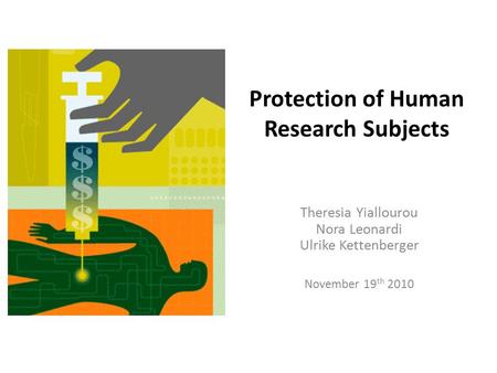 Protection of Human Research Subjects Theresia Yiallourou Nora Leonardi Ulrike Kettenberger November 19 th 2010.
