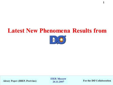 Latest New Phenomena Results from Alexey Popov (IHEP, Protvino) For the DO Collaboration ITEP, Moscow 26.11.2007 1.