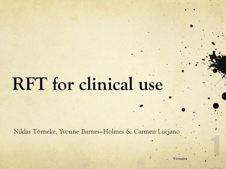 RFT for clinical use Niklas Törneke, Yvonne Barnes–Holmes & Carmen Luciano Törneke 1.