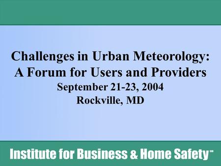 Challenges in Urban Meteorology: A Forum for Users and Providers September 21-23, 2004 Rockville, MD.