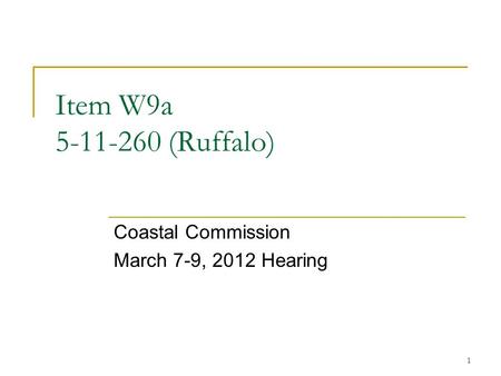 1 Item W9a 5-11-260 (Ruffalo) Coastal Commission March 7-9, 2012 Hearing.