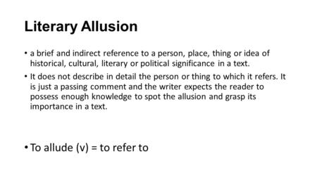 Literary Allusion To allude (v) = to refer to