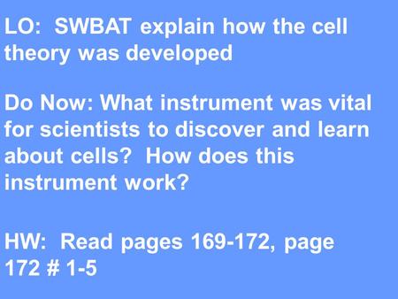 LO: SWBAT explain how the cell theory was developed Do Now: What instrument was vital for scientists to discover and learn about cells? How does this.