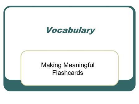 Vocabulary Making Meaningful Flashcards. For each vocabulary word, fill out an index card using this format: FRONT OF CARD Page # VOCABULARY WORD.
