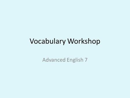 Vocabulary Workshop Advanced English 7. Vocabulary Workshop expectations: Complete the unit exercises for homework – Use pencil or blue or black ink pen.