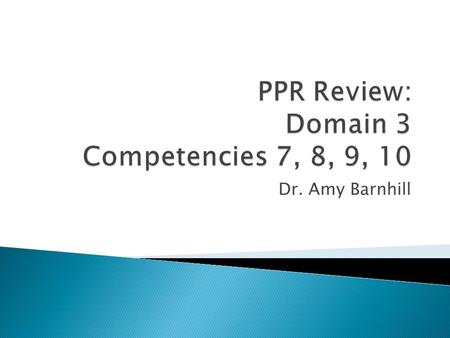 Dr. Amy Barnhill. Implementing effective, responsive instruction and assessment Competency 7: The teacher understands and applies principles and strategies.