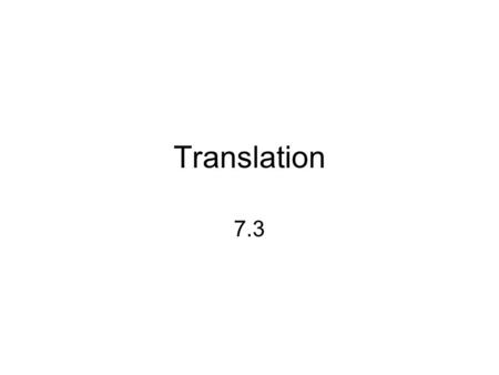 Translation 7.3. Translation the information coded in mRNA is translated to a polypeptide chain.