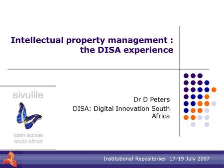 Institutional Repositories 17-19 July 2007 Intellectual property management : the DISA experience Dr D Peters DISA: Digital Innovation South Africa.