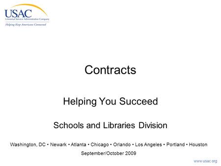 Www.usac.org Contracts Helping You Succeed Schools and Libraries Division Washington, DC Newark Atlanta Chicago Orlando Los Angeles Portland Houston September/October.