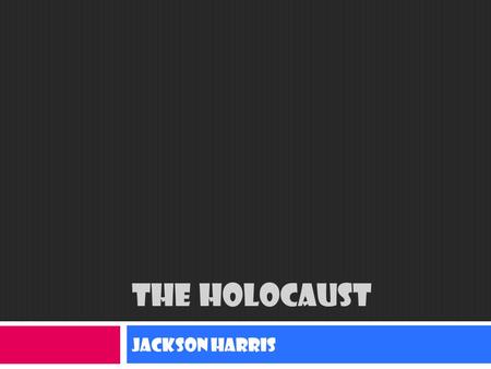 THE HOLOCAUST Jackson Harris. Life as a Jew in the holocaust  Before  After.