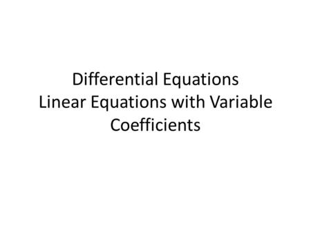 Differential Equations Linear Equations with Variable Coefficients.