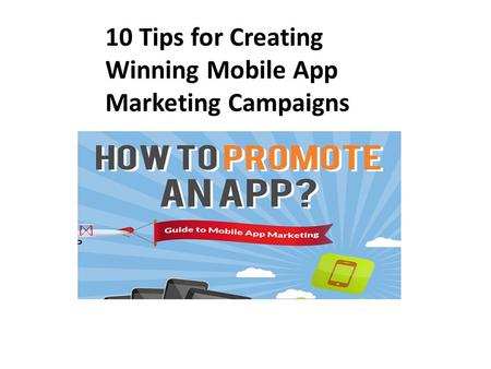 10 Tips for Creating Winning Mobile App Marketing Campaigns.