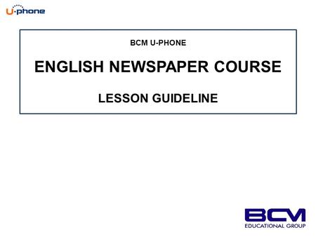 BCM U-PHONE ENGLISH NEWSPAPER COURSE LESSON GUIDELINE.