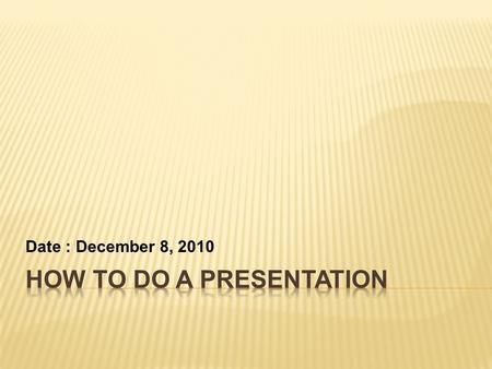 Date : December 8, 2010.  Introduction  How to prepare a presentation  Delivery and Body Language  Conclusion.