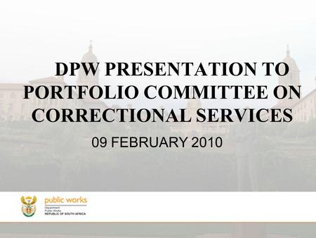 DPW PRESENTATION TO PORTFOLIO COMMITTEE ON CORRECTIONAL SERVICES 09 FEBRUARY 2010.