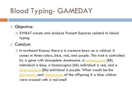 Blood Typing- GAMEDAY  Objective:  SWBAT create and analyze Punnett Squares related to blood typing  Catalyst:  In northeast Kansas there is a creature.