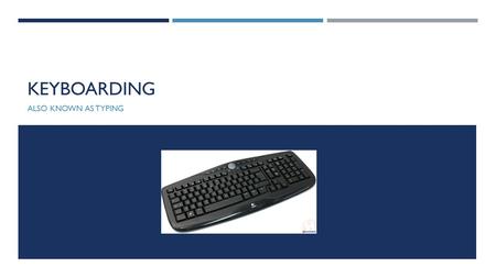 KEYBOARDING ALSO KNOWN AS TYPING. IN THIS CLASS, WE WILL LEARN TOUCH TYPING.