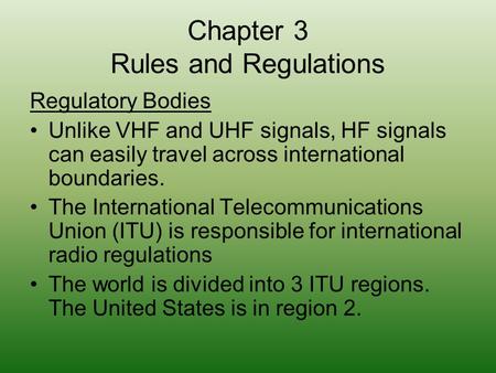 Chapter 3 Rules and Regulations Regulatory Bodies Unlike VHF and UHF signals, HF signals can easily travel across international boundaries. The International.
