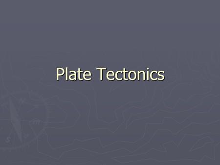 Plate Tectonics. ► Tectonics : bending and breaking of the lithosphere ► Plate tectonic theory  explains volcanism, seismic activity, continental movement,