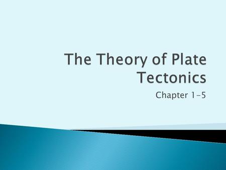 Chapter 1-5.  1965- Canadian scientist J. Tuzo Wilson observed that lithosphere is separated into different sections or plates  Plates carry continents,