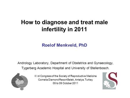 How to diagnose and treat male infertility in 2011 Roelof Menkveld, PhD Andrology Laboratory, Department of Obstetrics and Gynaecology, Tygerberg Academic.