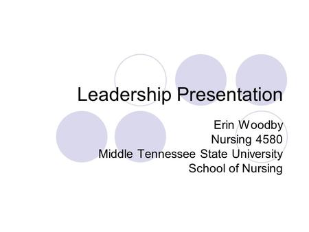 Leadership Presentation Erin Woodby Nursing 4580 Middle Tennessee State University School of Nursing.