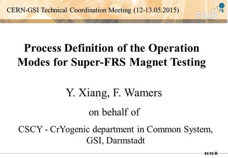 Process Definition of the Operation Modes for Super-FRS Magnet Testing CSCY - CrYogenic department in Common System, GSI, Darmstadt Y. Xiang, F. Wamers.