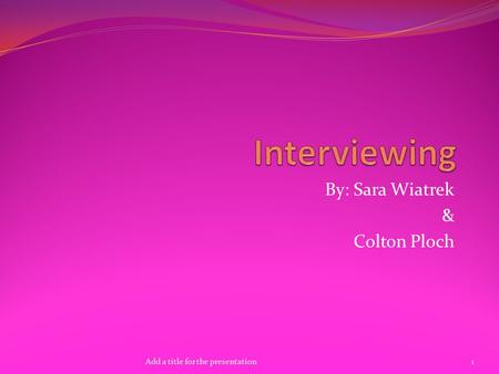 By: Sara Wiatrek & Colton Ploch Add a title for the presentation1.