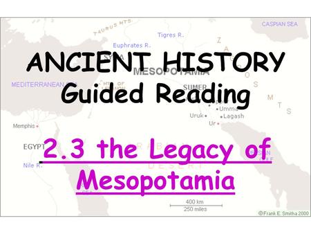 ANCIENT HISTORY Guided Reading 2.3 the Legacy of Mesopotamia.