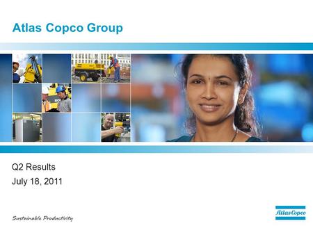 Atlas Copco Group Q2 Results July 18, 2011. Q2 - highlights  Very strong organic order growth –Record orders received –Favorable demand in mining, manufacturing.
