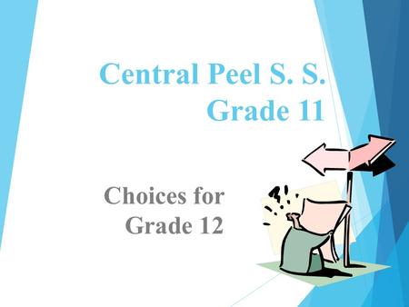 Central Peel S. S. Grade 11 Choices for Grade 12.