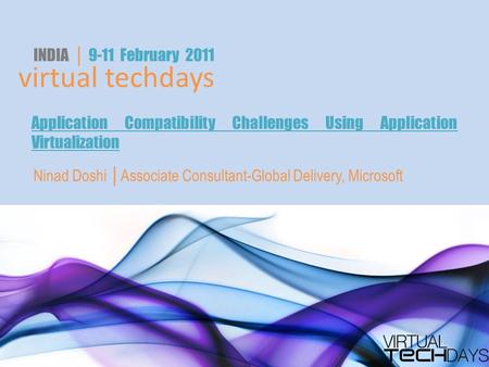 Virtual techdays INDIA │ 9-11 February 2011 Application Compatibility Challenges Using Application Virtualization Ninad Doshi │Associate Consultant-Global.