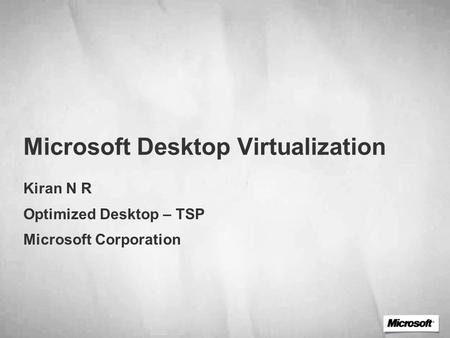 Microsoft Desktop Virtualization Kiran N R Optimized Desktop – TSP Microsoft Corporation.