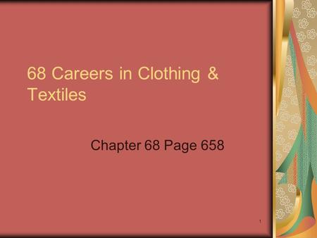 1 68 Careers in Clothing & Textiles Chapter 68 Page 658.
