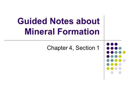 Guided Notes about Mineral Formation Chapter 4, Section 1.