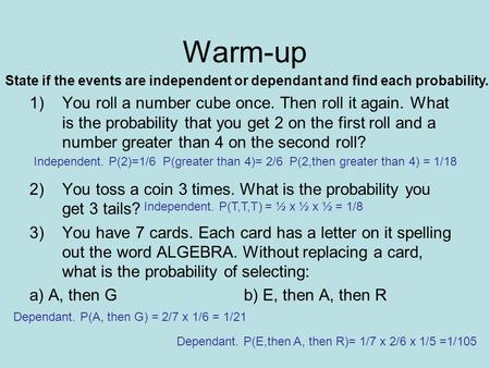 Warm-up 1)You roll a number cube once. Then roll it again. What is the probability that you get 2 on the first roll and a number greater than 4 on the.