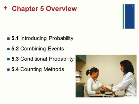 + Chapter 5 Overview 5.1 Introducing Probability 5.2 Combining Events 5.3 Conditional Probability 5.4 Counting Methods 1.