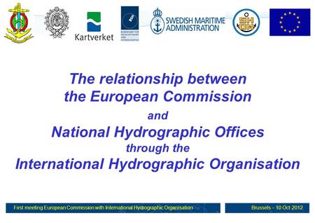 First meeting European Commission with International Hydrographic OrganisationBrussels – 10 Oct 2012 The relationship between the European Commission and.